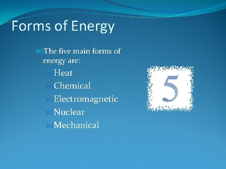 Forms of Energy The five main forms of energy are: Heat Chemical Electromagnetic Nuclear