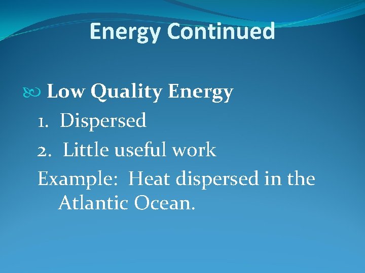 Energy Continued Low Quality Energy 1. Dispersed 2. Little useful work Example: Heat dispersed