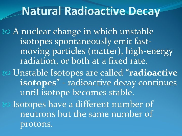 Natural Radioactive Decay A nuclear change in which unstable isotopes spontaneously emit fastmoving particles