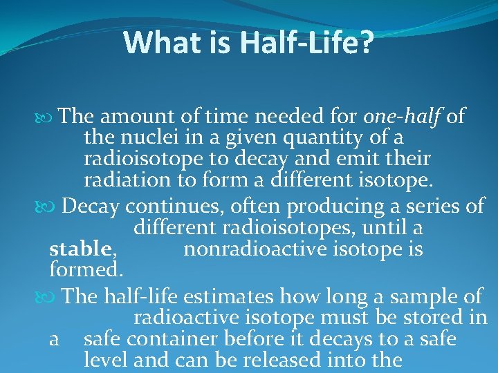 What is Half-Life? The amount of time needed for one-half of the nuclei in