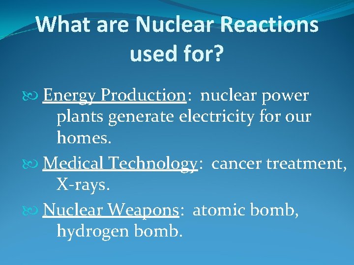What are Nuclear Reactions used for? Energy Production: nuclear power plants generate electricity for