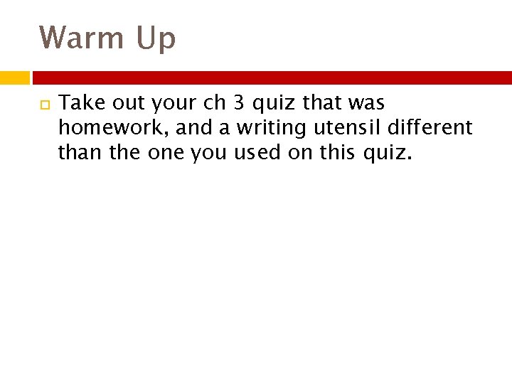 Warm Up Take out your ch 3 quiz that was homework, and a writing