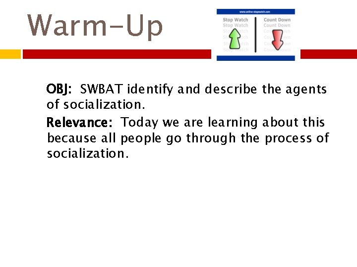 Warm-Up OBJ: SWBAT identify and describe the agents of socialization. Relevance: Today we are