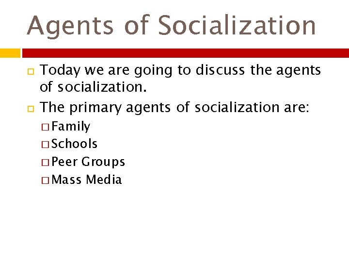 Agents of Socialization Today we are going to discuss the agents of socialization. The