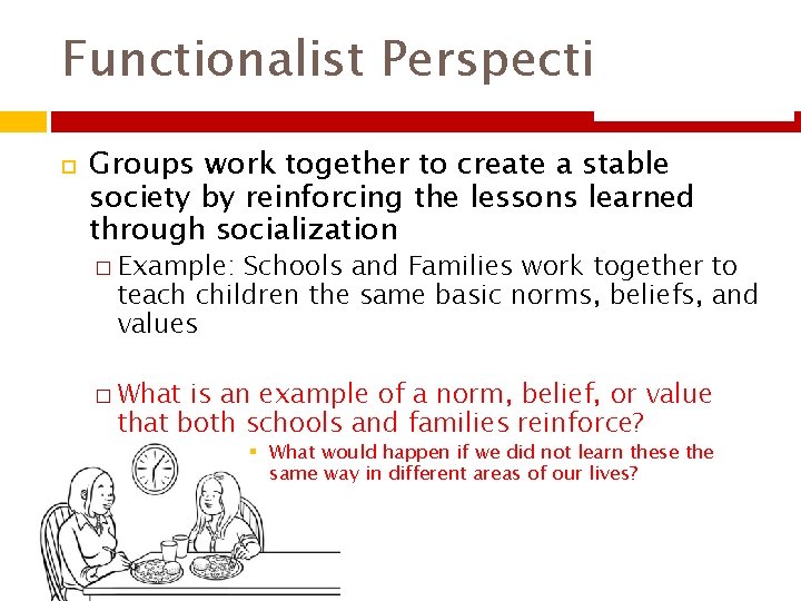 Functionalist Perspective Groups work together to create a stable society by reinforcing the lessons