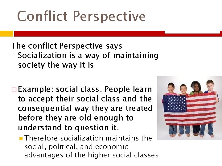 Conflict Perspective The conflict Perspective says Socialization is a way of maintaining society the