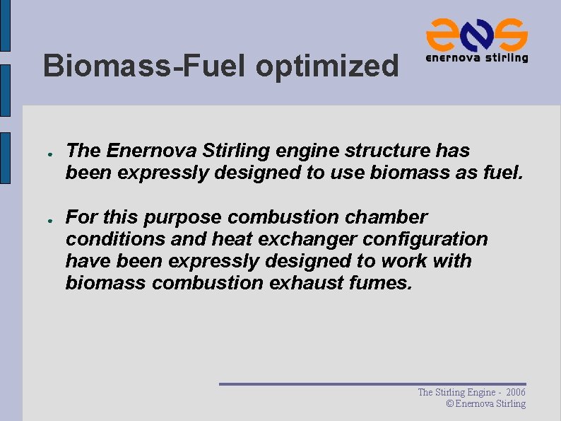 Biomass-Fuel optimized ● ● The Enernova Stirling engine structure has been expressly designed to Biomass-Fuel optimized ● ● The Enernova Stirling engine structure has been expressly designed to