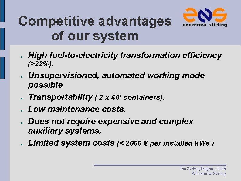 Competitive advantages of our system ● High fuel-to-electricity transformation efficiency (>22%). ● ● ● Competitive advantages of our system ● High fuel-to-electricity transformation efficiency (>22%). ● ● ●