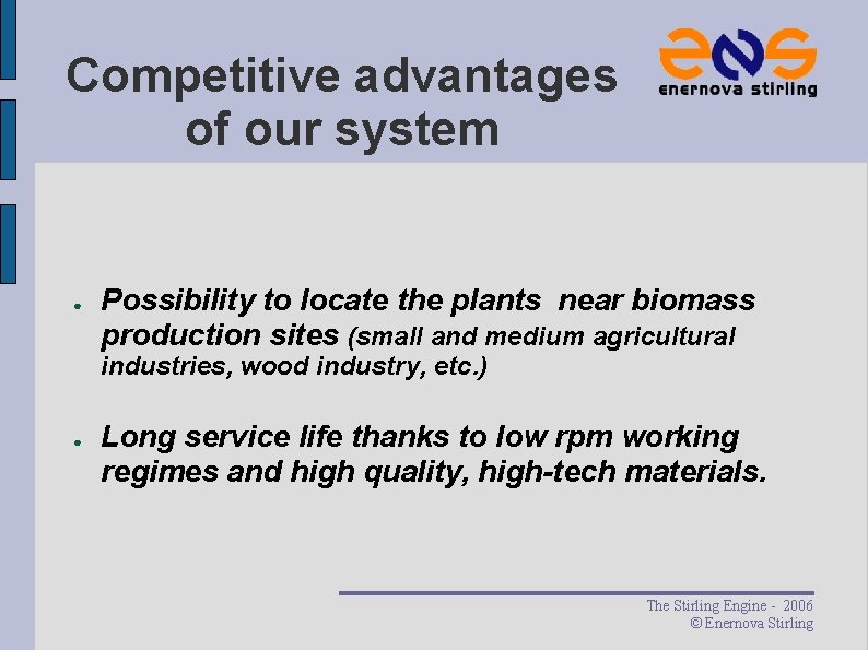 Competitive advantages of our system ● Possibility to locate the plants near biomass production Competitive advantages of our system ● Possibility to locate the plants near biomass production