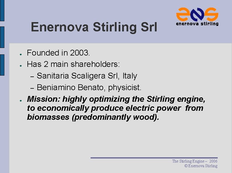 Enernova Stirling Srl ● ● ● Founded in 2003. Has 2 main shareholders: – Enernova Stirling Srl ● ● ● Founded in 2003. Has 2 main shareholders: –
