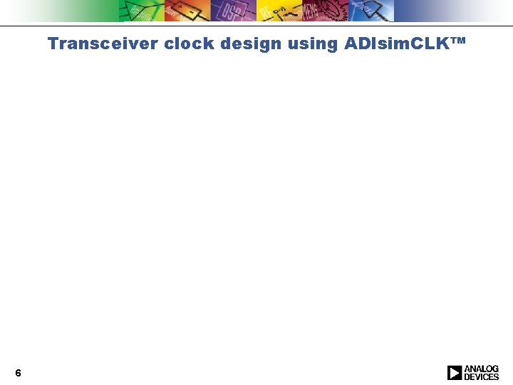 Transceiver clock design using ADIsim. CLK™ 6 