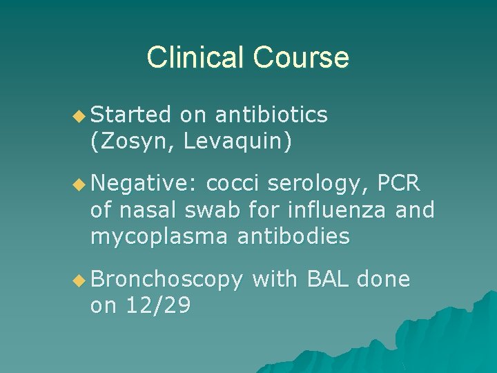 Clinical Course u Started on antibiotics (Zosyn, Levaquin) u Negative: cocci serology, PCR of