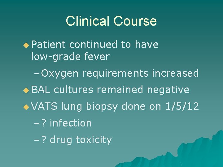Clinical Course u Patient continued to have low-grade fever – Oxygen requirements increased u