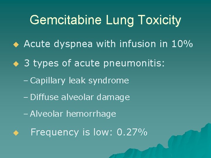 Gemcitabine Lung Toxicity u Acute dyspnea with infusion in 10% u 3 types of