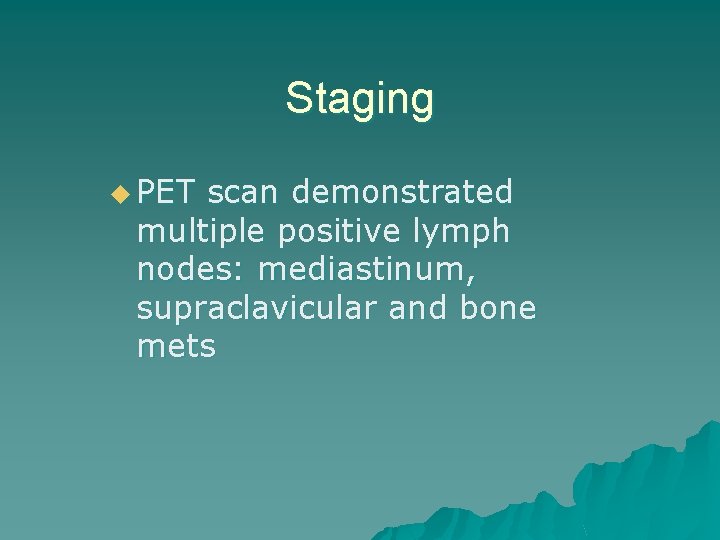 Staging u PET scan demonstrated multiple positive lymph nodes: mediastinum, supraclavicular and bone mets