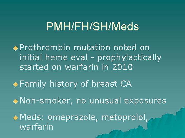 PMH/FH/SH/Meds u Prothrombin mutation noted on initial heme eval - prophylactically started on warfarin