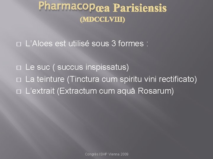 Pharmacopœa Parisiensis � L’Aloes est utilisé sous 3 formes : � Le suc (
