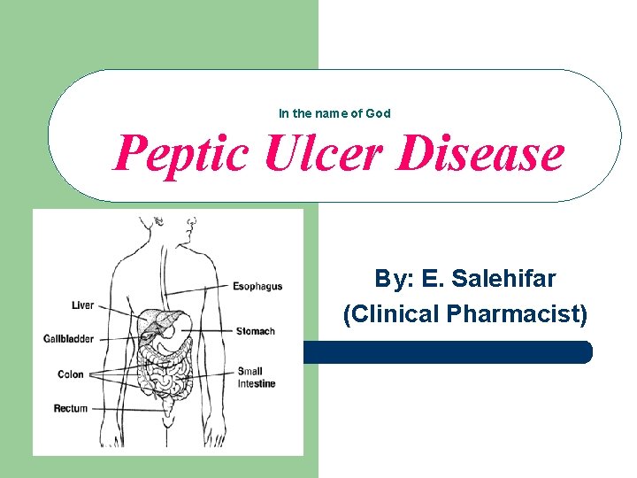 In the name of God Peptic Ulcer Disease By: E. Salehifar (Clinical Pharmacist) 