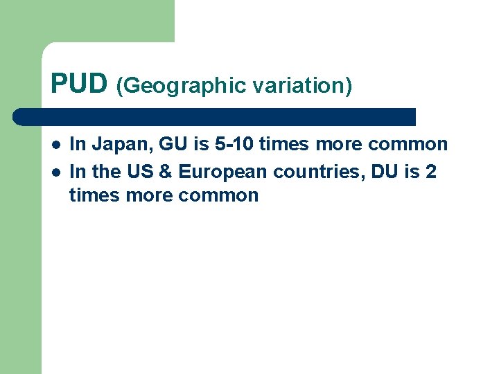 PUD (Geographic variation) l l In Japan, GU is 5 -10 times more common