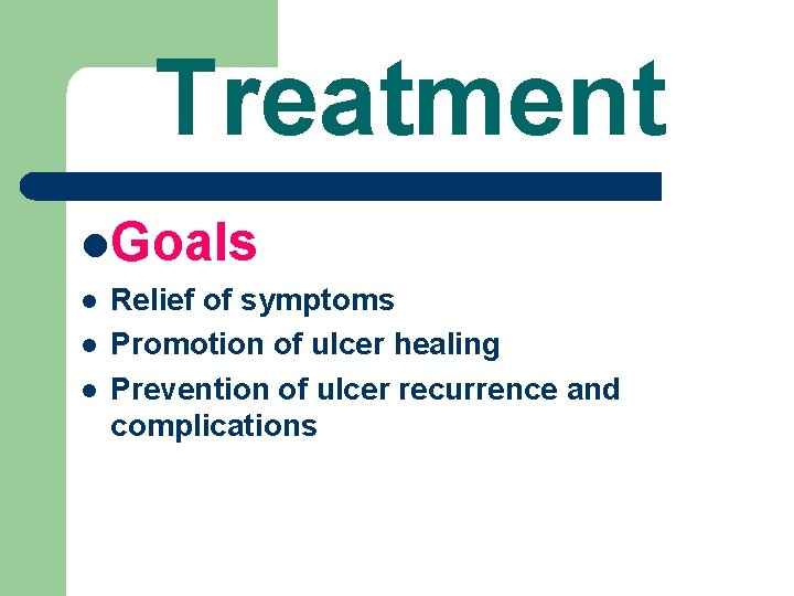 Treatment l. Goals l l l Relief of symptoms Promotion of ulcer healing Prevention