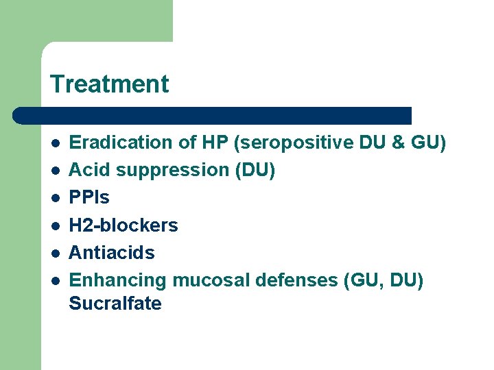 Treatment l l l Eradication of HP (seropositive DU & GU) Acid suppression (DU)