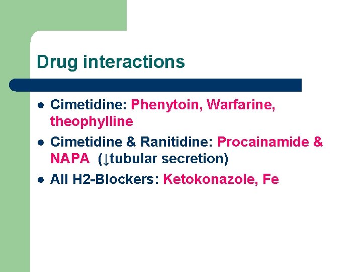 Drug interactions l l l Cimetidine: Phenytoin, Warfarine, theophylline Cimetidine & Ranitidine: Procainamide &