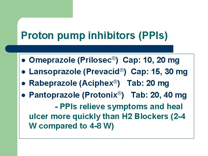 Proton pump inhibitors (PPIs) l l Omeprazole (Prilosec®) Cap: 10, 20 mg Lansoprazole (Prevacid®)