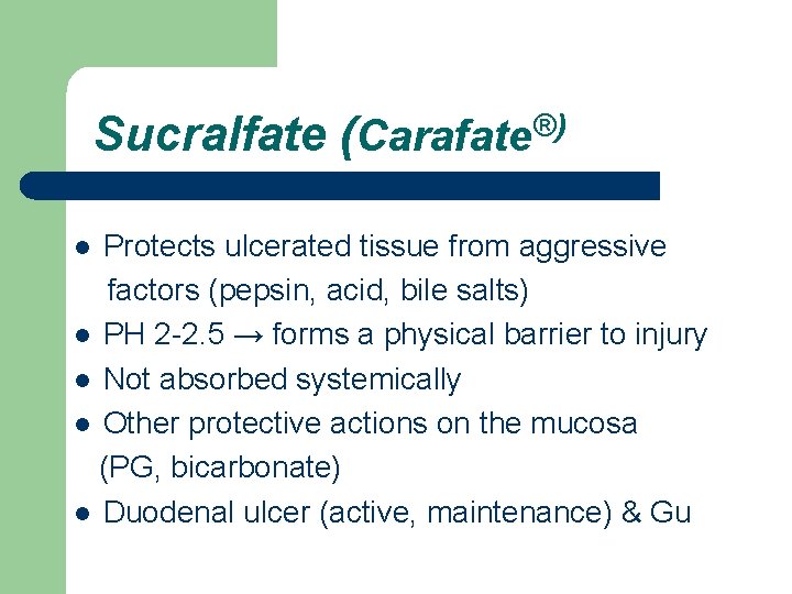 Sucralfate (Carafate®) Protects ulcerated tissue from aggressive factors (pepsin, acid, bile salts) l PH
