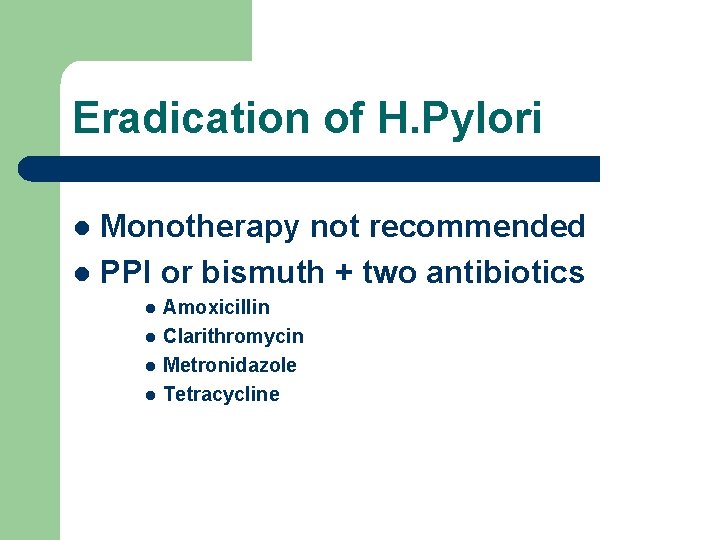 Eradication of H. Pylori Monotherapy not recommended l PPI or bismuth + two antibiotics