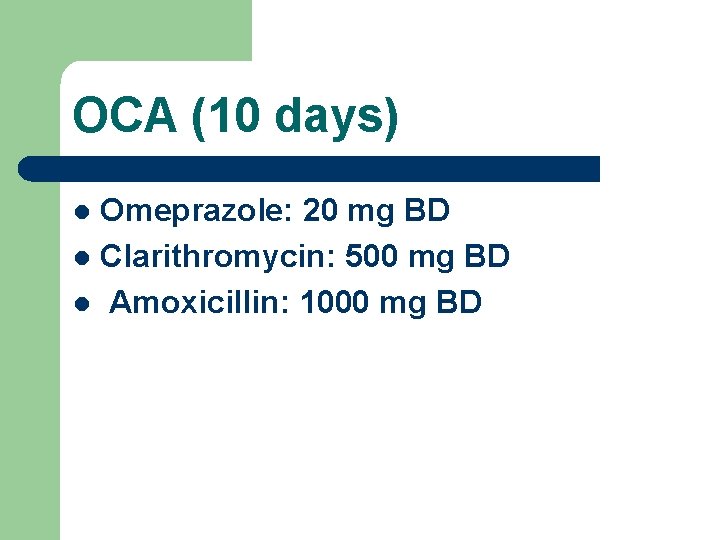 OCA (10 days) Omeprazole: 20 mg BD l Clarithromycin: 500 mg BD l Amoxicillin: