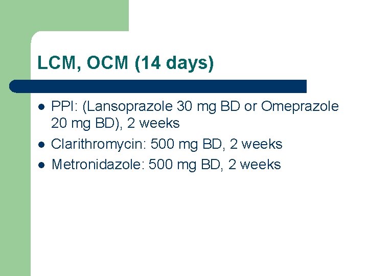 LCM, OCM (14 days) l l l PPI: (Lansoprazole 30 mg BD or Omeprazole