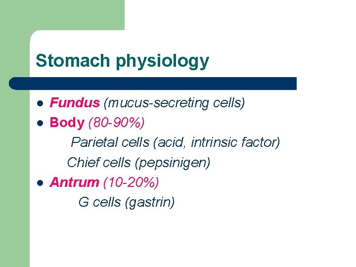 Stomach physiology l l l Fundus (mucus-secreting cells) Body (80 -90%) Parietal cells (acid,