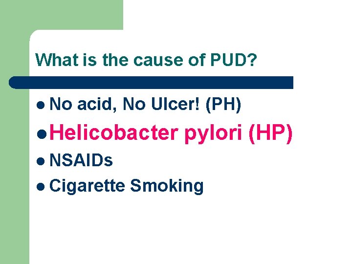 What is the cause of PUD? l No acid, No Ulcer! (PH) l Helicobacter