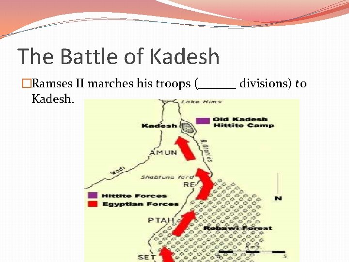 The Battle of Kadesh �Ramses II marches his troops (______ divisions) t 0 Kadesh.