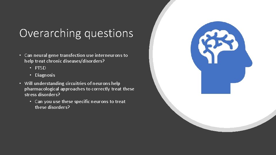 Overarching questions • Can neural gene transfection use interneurons to help treat chronic diseases/disorders? Overarching questions • Can neural gene transfection use interneurons to help treat chronic diseases/disorders?
