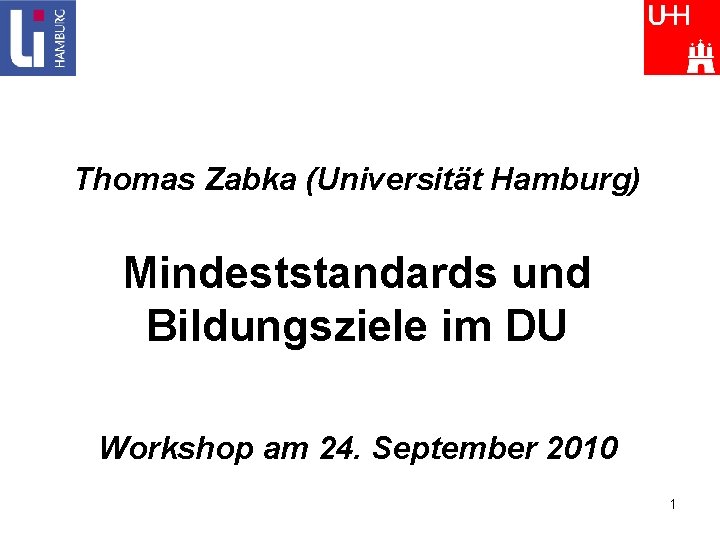 Thomas Zabka (Universität Hamburg) Mindeststandards und Bildungsziele im DU Workshop am 24. September 2010