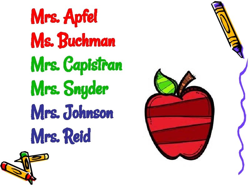 Mrs. Apfel Ms. Buchman Mrs. Capistran Mrs. Snyder Mrs. Johnson Mrs. Reid 