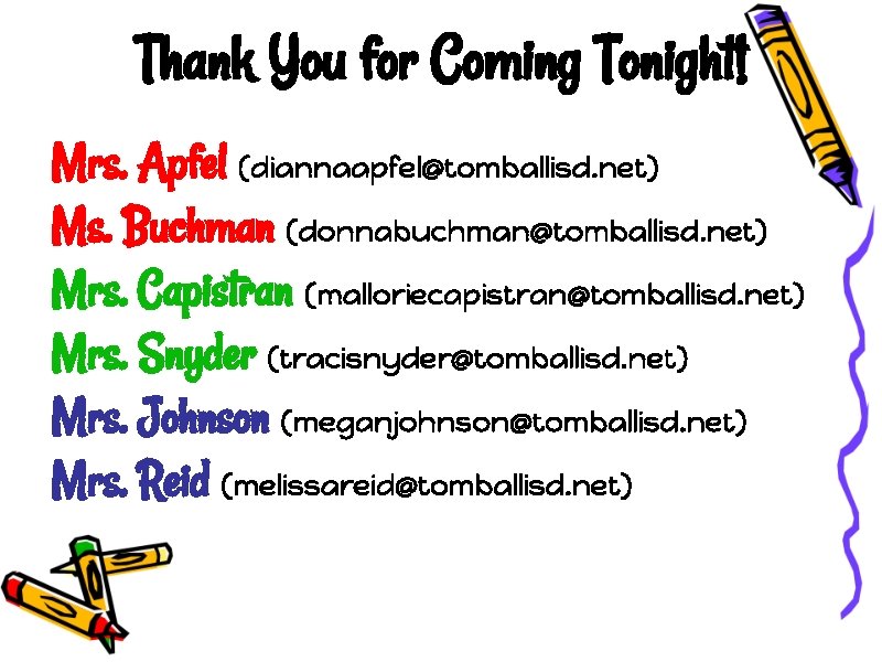 Thank You for Coming Tonight! Mrs. Apfel (diannaapfel@tomballisd. net) Ms. Buchman (donnabuchman@tomballisd. net) Mrs. Thank You for Coming Tonight! Mrs. Apfel (diannaapfel@tomballisd. net) Ms. Buchman (donnabuchman@tomballisd. net) Mrs.