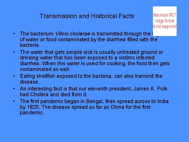 Transmission and Historical Facts • The bacterium Vibrio cholerae is transmitted through the ingestion