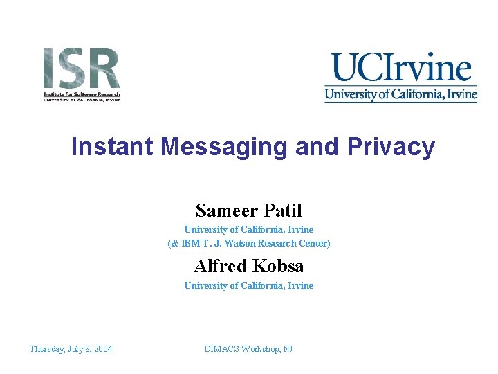 Instant Messaging and Privacy Sameer Patil University of California, Irvine (& IBM T. J.