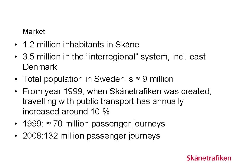 Market • 1. 2 million inhabitants in Skåne • 3. 5 million in the