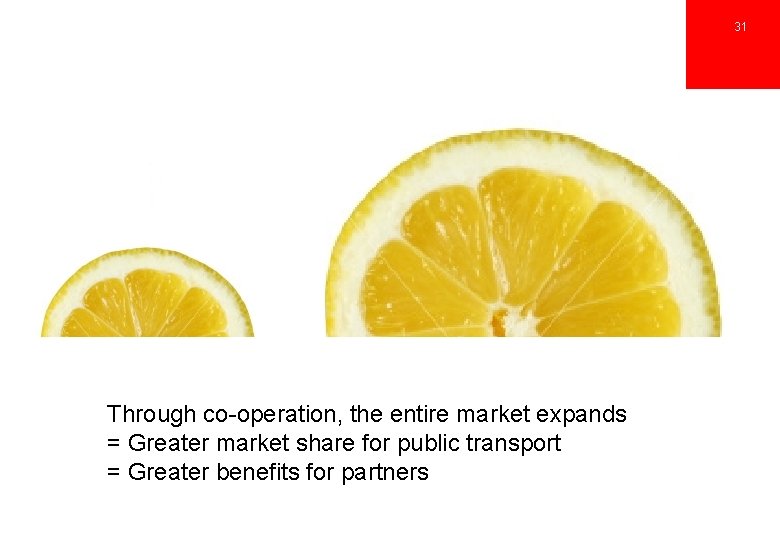 31 Through co-operation, the entire market expands = Greater market share for public transport