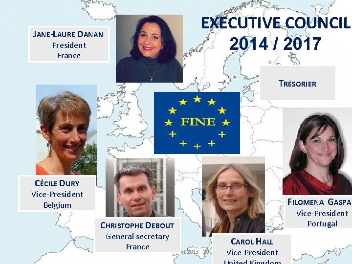 EXECUTIVE COUNCIL 2014 / 2017 JANE-LAURE DANAN President France TRÉSORIER CÉCILE DURY Vice-President Belgium