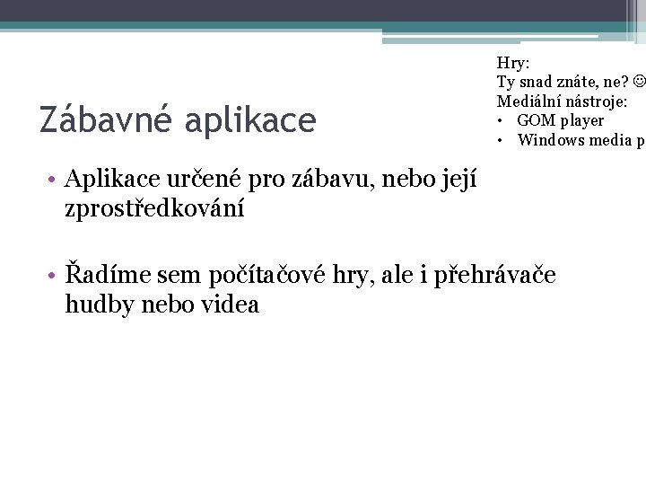 Zábavné aplikace Hry: Ty snad znáte, ne? Mediální nástroje: • GOM player • Windows