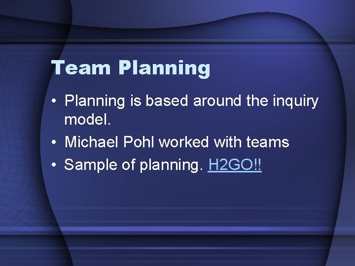 Team Planning • Planning is based around the inquiry model. • Michael Pohl worked