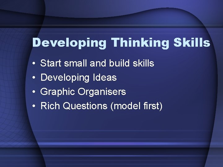 Developing Thinking Skills • • Start small and build skills Developing Ideas Graphic Organisers