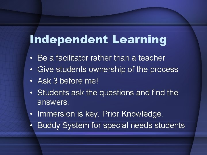 Independent Learning • • Be a facilitator rather than a teacher Give students ownership