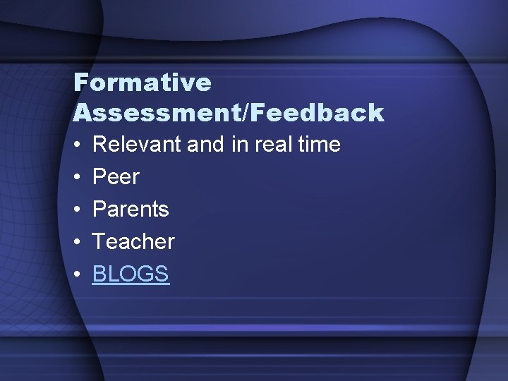 Formative Assessment/Feedback • • • Relevant and in real time Peer Parents Teacher BLOGS