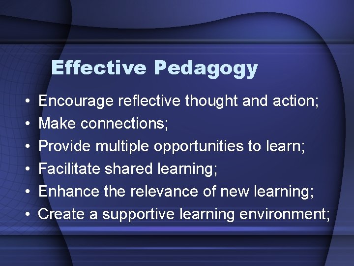 Effective Pedagogy • • • Encourage reflective thought and action; Make connections; Provide multiple