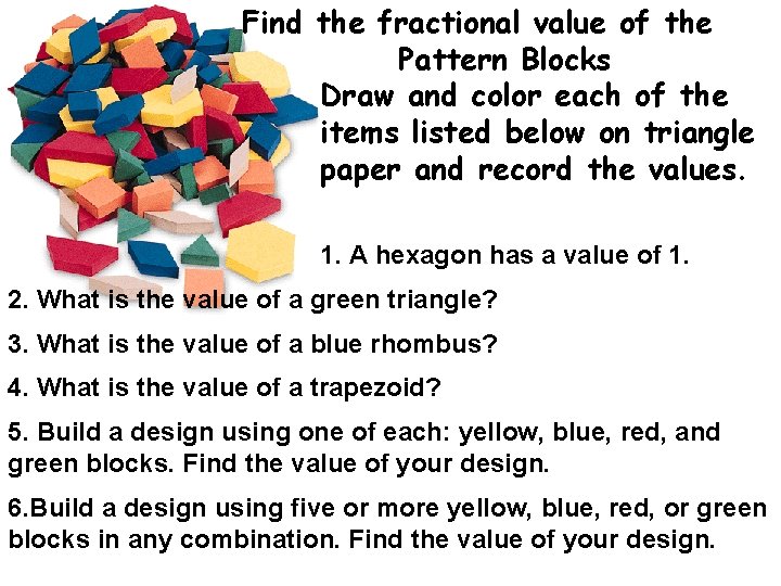 Find the fractional value of the Pattern Blocks Draw and color each of the